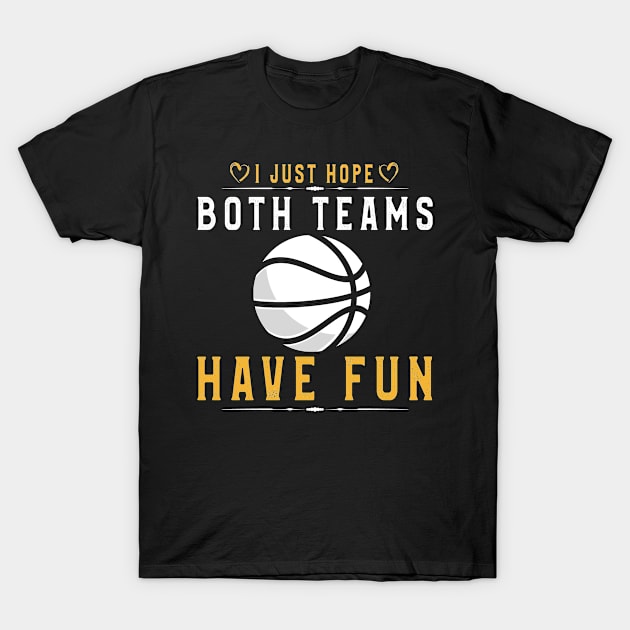 I Just Hope Both Teams Have Fun T-Shirt Basketball Supporter T-Shirt by kaza191